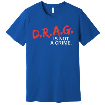 Drag Is Not A Crime Funny Lgbt Pride Month Premium T-Shirt