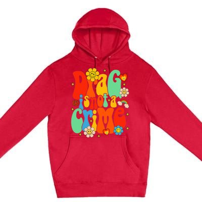 Drag Is Not A Crime Support LGBTQ Rights Drag Queen Groovy Premium Pullover Hoodie