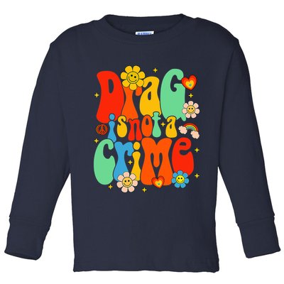 Drag Is Not A Crime Support LGBTQ Rights Drag Queen Groovy Toddler Long Sleeve Shirt