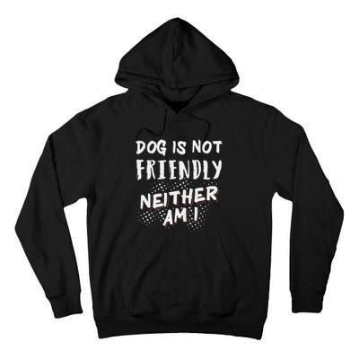 Dog Is Not Friendly Neither Am I Tall Hoodie