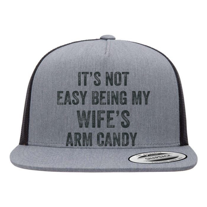 Distressed Its Not Easy Being My Wifes Arm Candy Flat Bill Trucker Hat