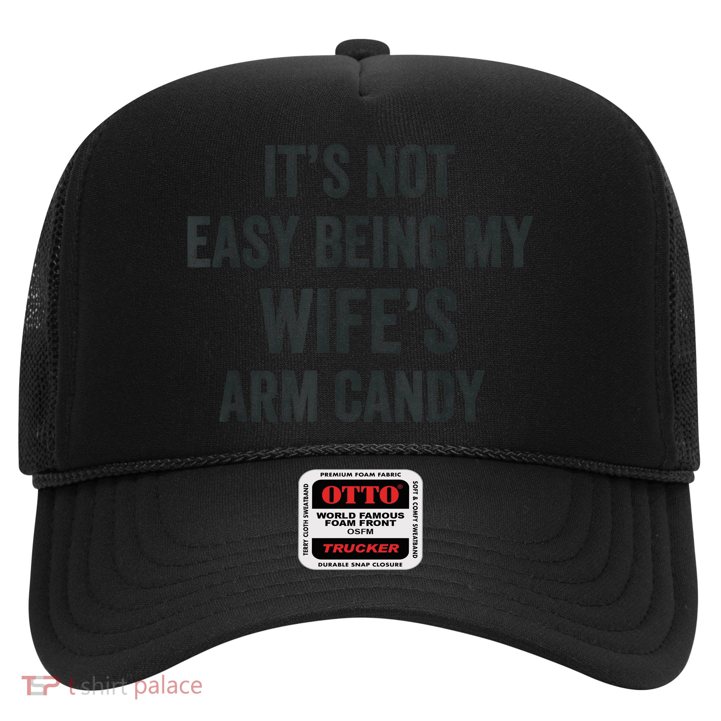 Distressed Its Not Easy Being My Wifes Arm Candy Trucker Hat
