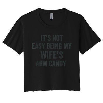 Distressed Its Not Easy Being My Wifes Arm Candy Women's Crop Top Tee