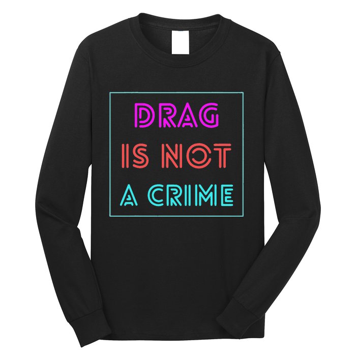 Drag Is Not A Crime Support Queens LGBTQ Long Sleeve Shirt