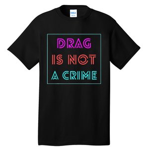 Drag Is Not A Crime Support Queens LGBTQ Tall T-Shirt