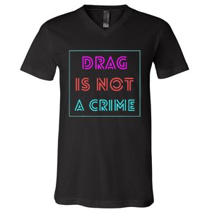 Drag Is Not A Crime Support Queens LGBTQ V-Neck T-Shirt