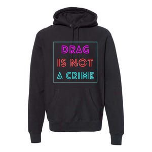 Drag Is Not A Crime Support Queens LGBTQ Premium Hoodie