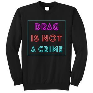 Drag Is Not A Crime Support Queens LGBTQ Tall Sweatshirt