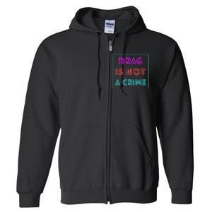 Drag Is Not A Crime Support Queens LGBTQ Full Zip Hoodie