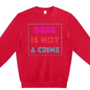 Drag Is Not A Crime Support Queens LGBTQ Premium Crewneck Sweatshirt