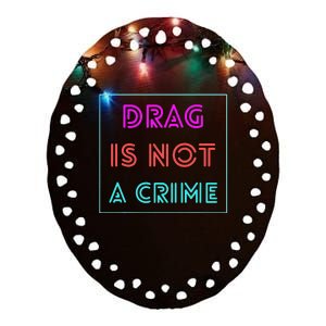 Drag Is Not A Crime Support Queens LGBTQ Ceramic Oval Ornament