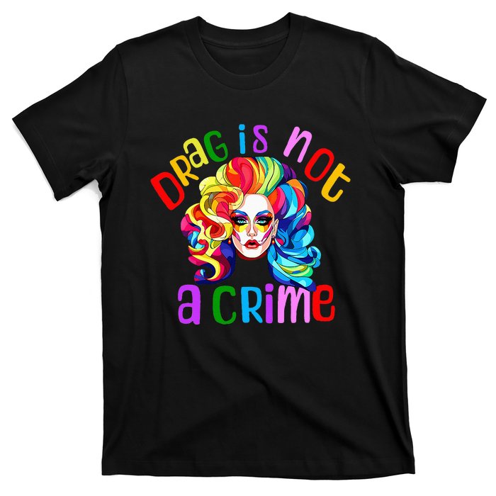 Drag Is Not A Crime Fabulous Drag Queen Lgbtq Equality Pride T-Shirt