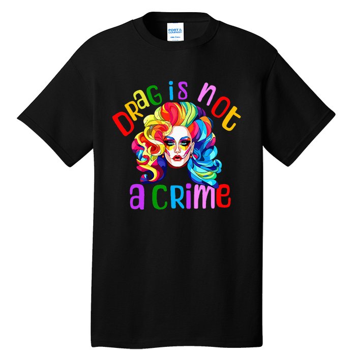 Drag Is Not A Crime Fabulous Drag Queen Lgbtq Equality Pride Tall T-Shirt