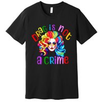 Drag Is Not A Crime Fabulous Drag Queen Lgbtq Equality Pride Premium T-Shirt