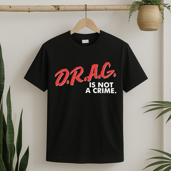 DRAG Is Not A Crime T-Shirt