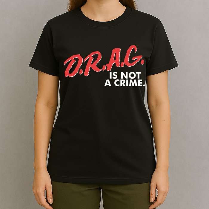 DRAG Is Not A Crime T-Shirt