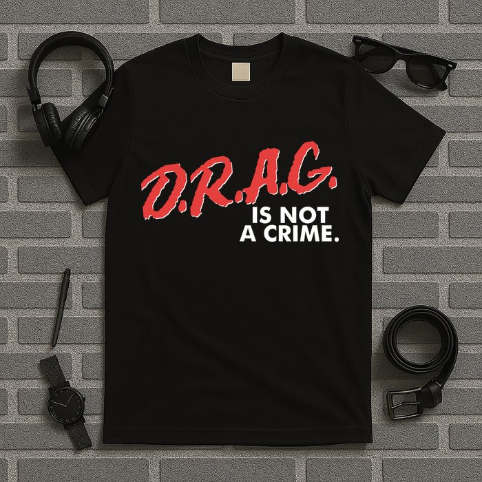 DRAG Is Not A Crime T-Shirt