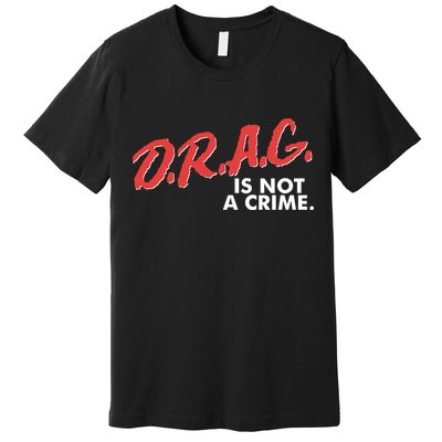 DRAG Is Not A Crime Premium T-Shirt