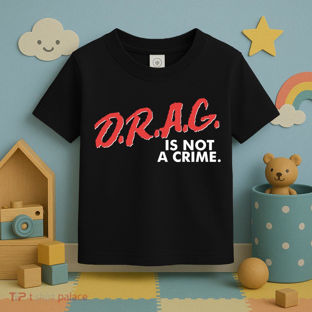DRAG Is Not A Crime Toddler T-Shirt