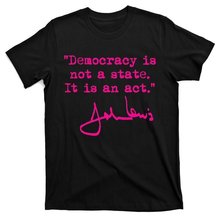 Democracy Is Not A State It Is An Act John Lewis T-Shirt