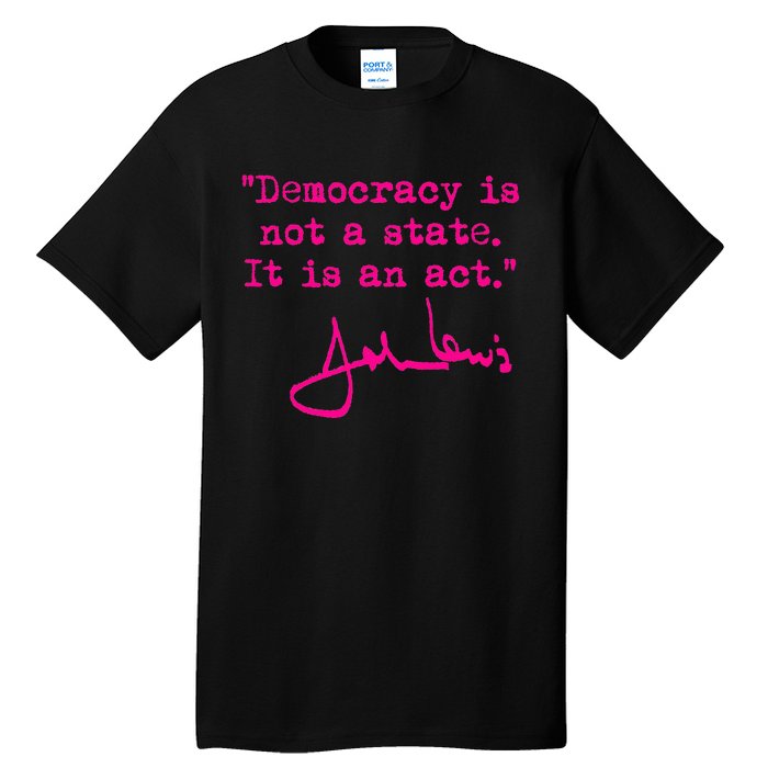 Democracy Is Not A State It Is An Act John Lewis Tall T-Shirt