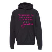 Democracy Is Not A State It Is An Act John Lewis Premium Hoodie