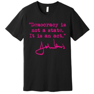 Democracy Is Not A State It Is An Act John Lewis Premium T-Shirt