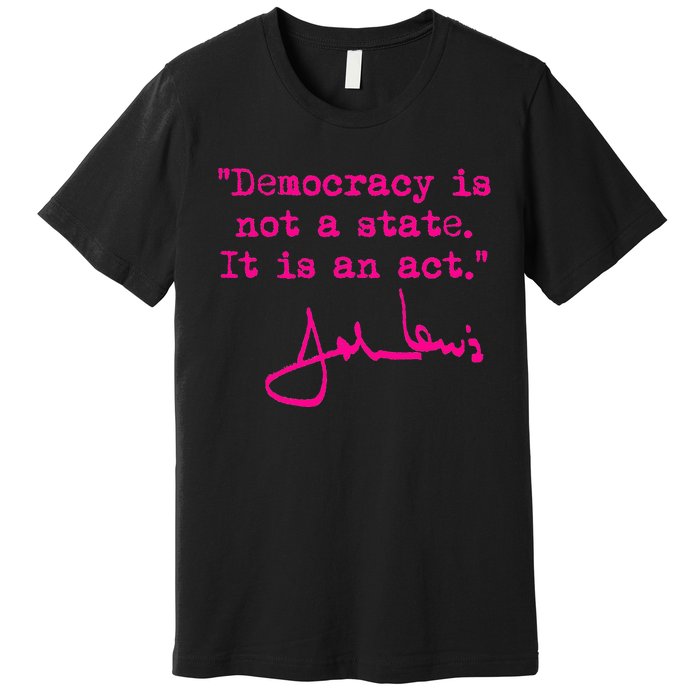 Democracy Is Not A State It Is An Act John Lewis Premium T-Shirt