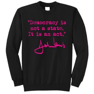 Democracy Is Not A State It Is An Act John Lewis Tall Sweatshirt