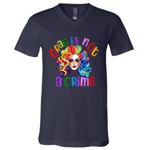 Drag Is Not A Crime Fabulous Drag Queen LGBTQ V-Neck T-Shirt