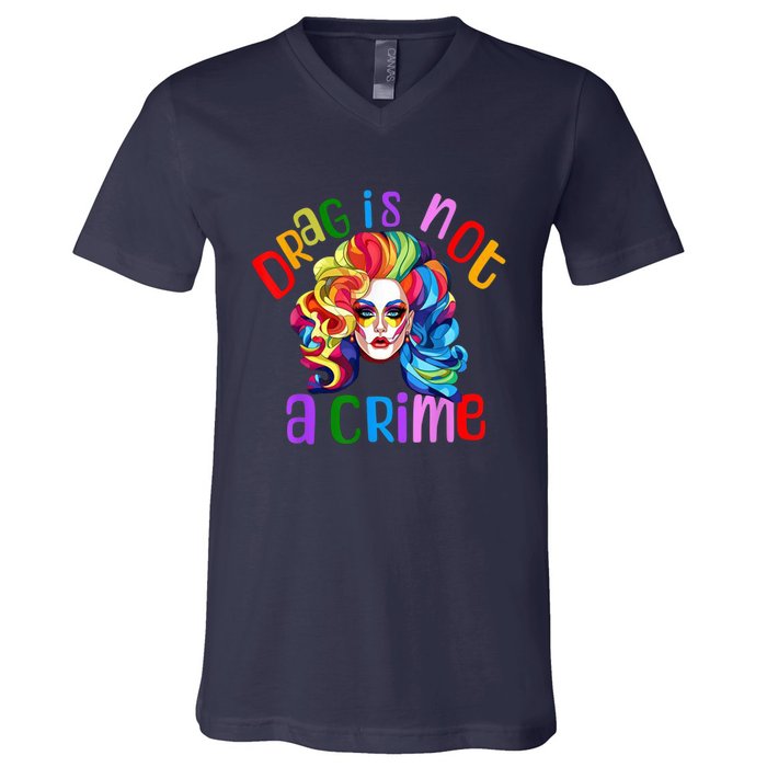 Drag Is Not A Crime Fabulous Drag Queen LGBTQ V-Neck T-Shirt