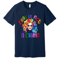 Drag Is Not A Crime Fabulous Drag Queen LGBTQ Premium T-Shirt