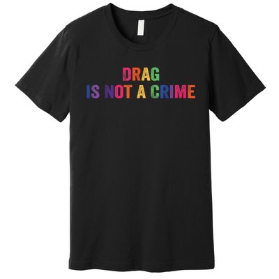 Drag Is Not A Crime Premium T-Shirt