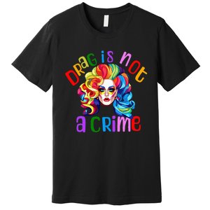 Drag Is Not A Crime Fabulous Drag Queen LGBTQ Equality Pride Premium T-Shirt