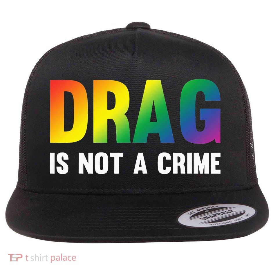 Drag Is Not A Crime Support Drag Rights Drag Queen Flat Bill Trucker Hat