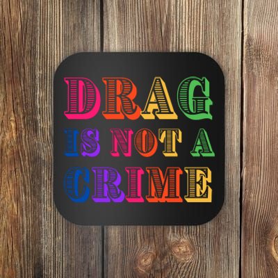 Drag Is Not A Crime Coaster