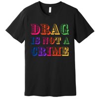 Drag Is Not A Crime Premium T-Shirt