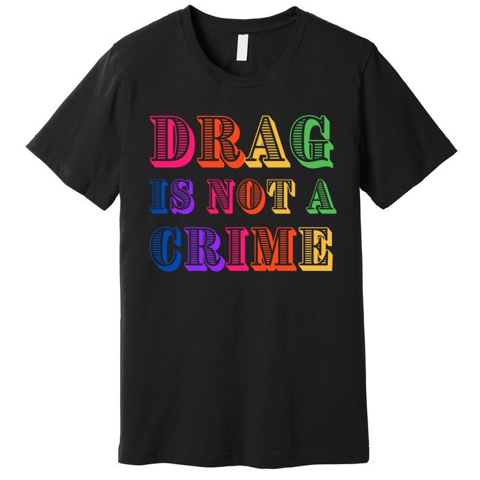 Drag Is Not A Crime Premium T-Shirt