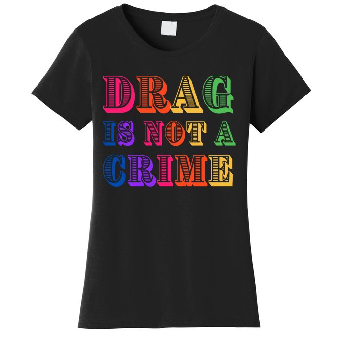 Drag Is Not A Crime Women's T-Shirt