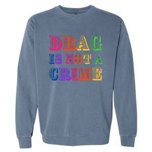 Drag Is Not A Crime Garment-Dyed Sweatshirt