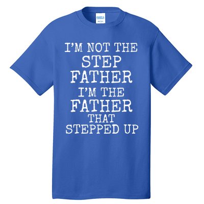 Dad's I'm Not The Step Father I'm The Father That Stepped Up Cute Gift Tall T-Shirt