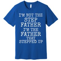 Dad's I'm Not The Step Father I'm The Father That Stepped Up Cute Gift Premium T-Shirt