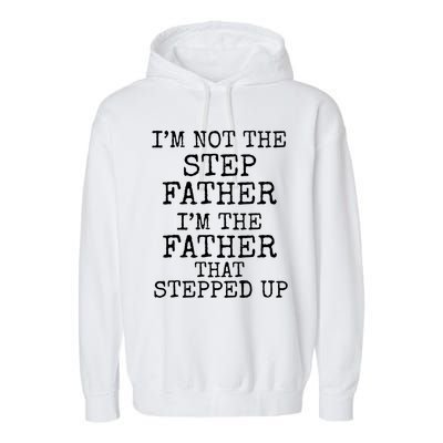 Dad's I'm Not The Step Father I'm The Father That Stepped Up Cute Gift Garment-Dyed Fleece Hoodie