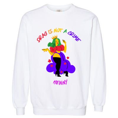 Drag Is Not A Crime Henny Garment-Dyed Sweatshirt