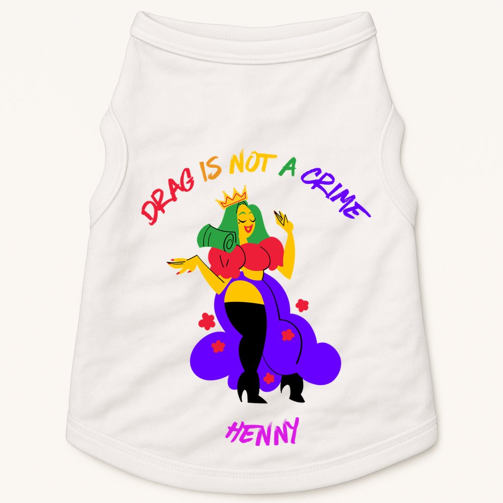 Drag Is Not A Crime Henny Doggie Tank
