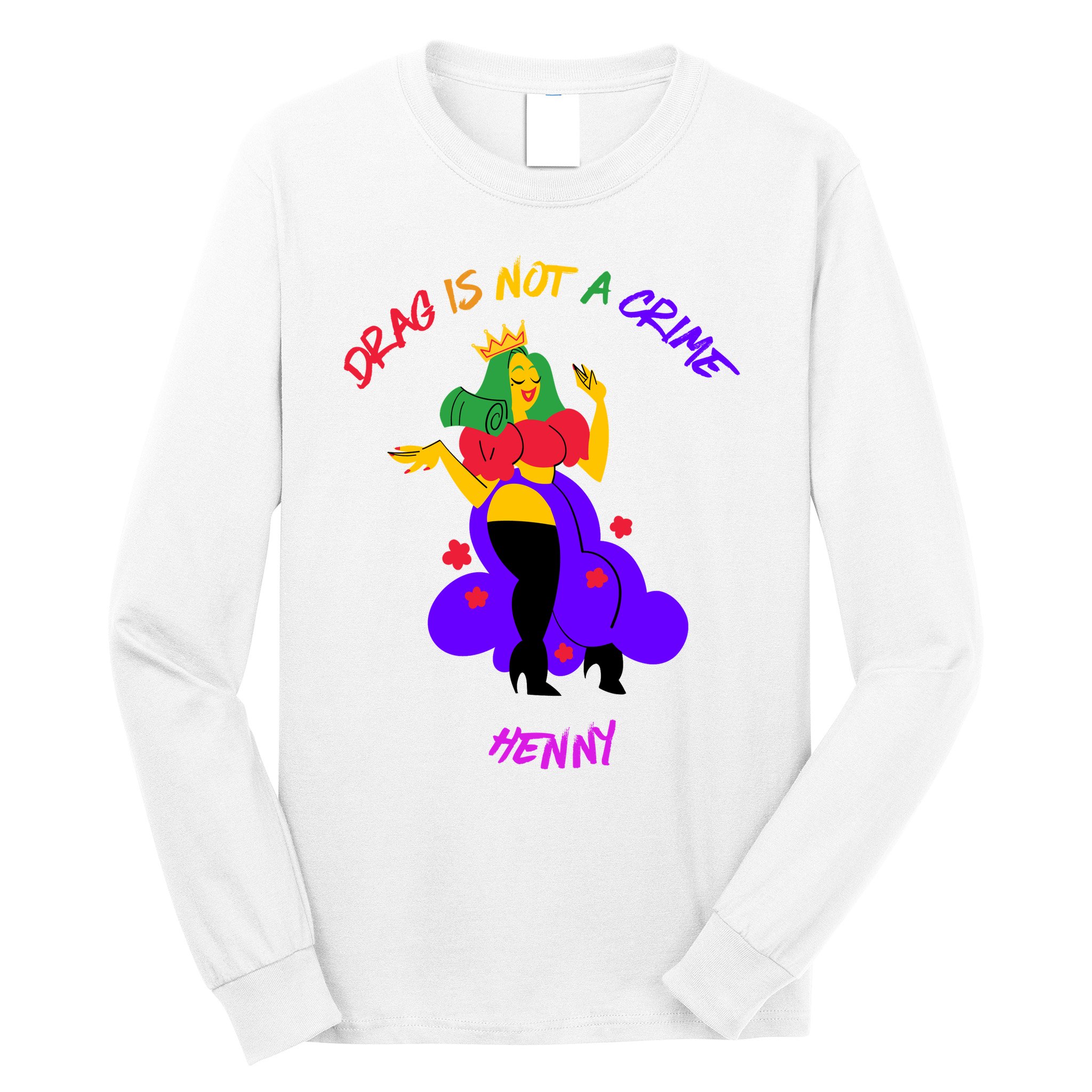Drag Is Not A Crime Henny Long Sleeve Shirt