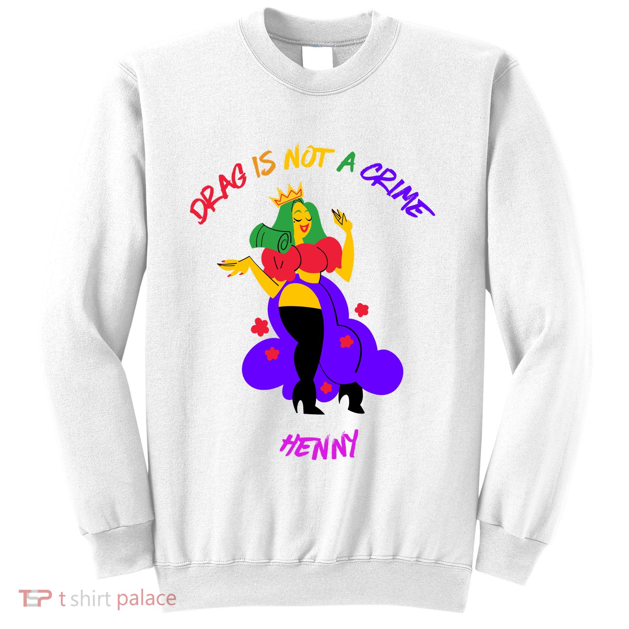 Drag Is Not A Crime Henny Sweatshirt