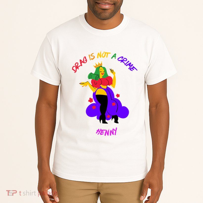Drag Is Not A Crime Henny Tall T-Shirt