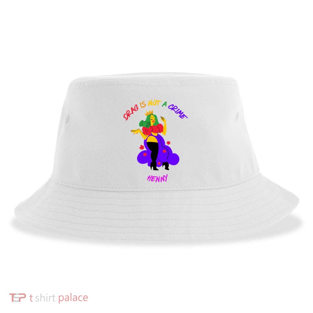 Drag Is Not A Crime Henny Sustainable Bucket Hat