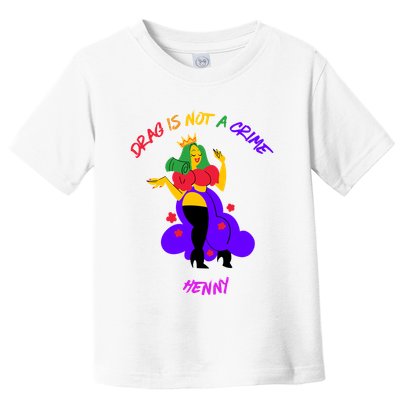 Drag Is Not A Crime Henny Toddler T-Shirt